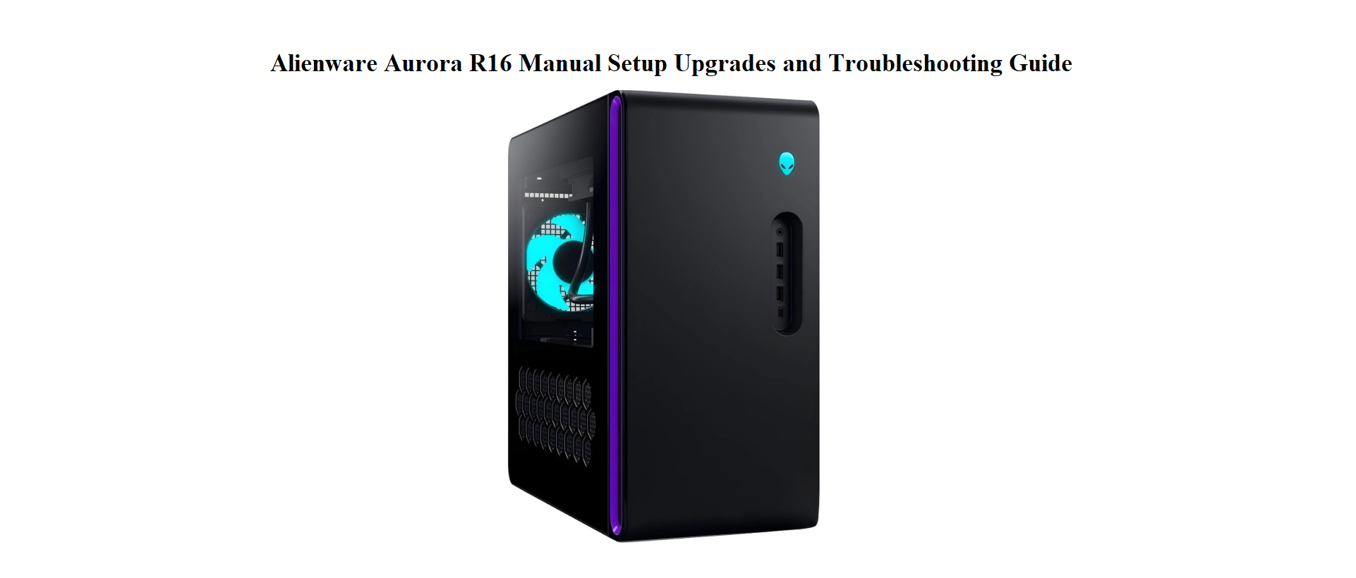 Alienware Aurora R16 Manual Setup Upgrades and Troubleshooting Guide