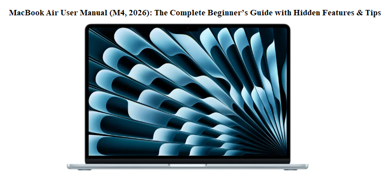 MacBook Air User Manual (M4, 2026) Complete Beginner’s Guide with Hidden Features & Tips