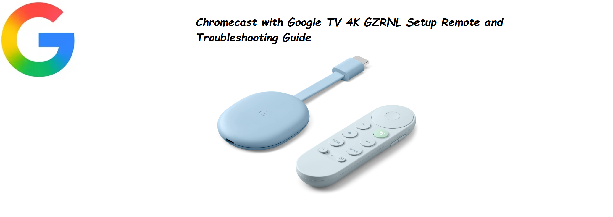Chromecast with Google TV 4K GZRNL Setup Remote and Troubleshooting Guide