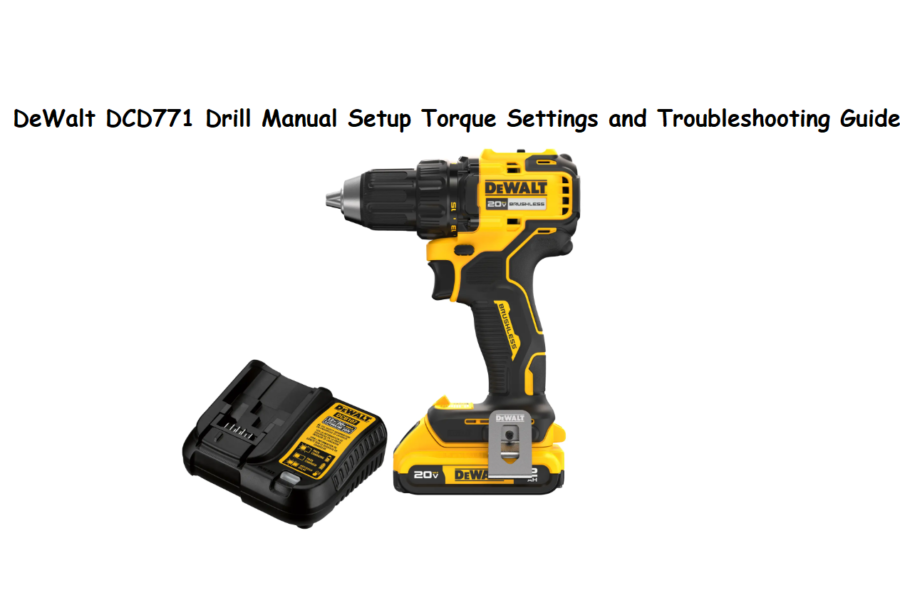 DeWalt DCD771 Drill Manual Setup Torque Settings and Troubleshooting Guide