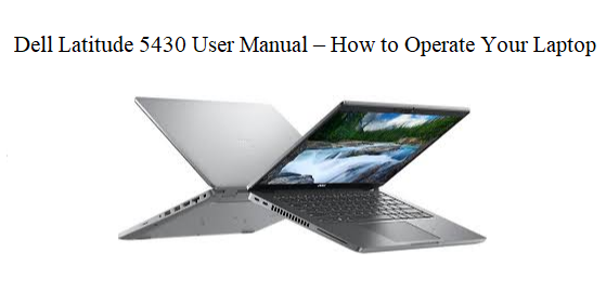 Dell Latitude 5430 User Manual – How to Operate Your Laptop