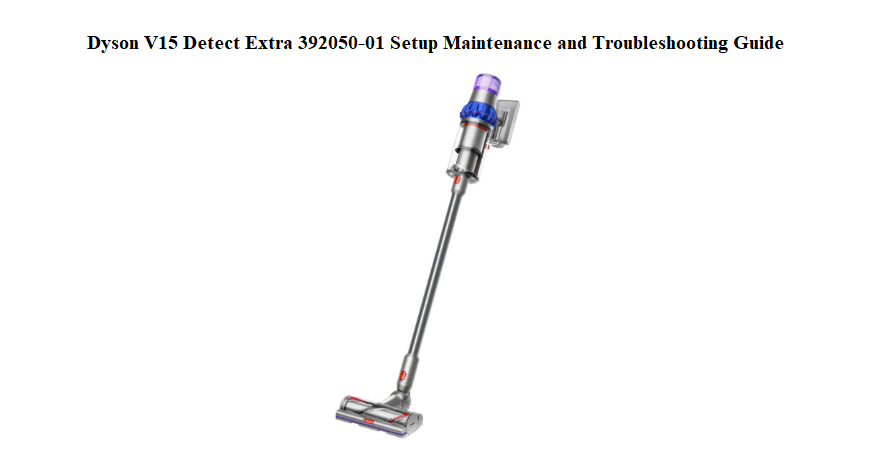 Dyson V15 Detect Extra 392050‑01 Setup Maintenance and Troubleshooting Guide