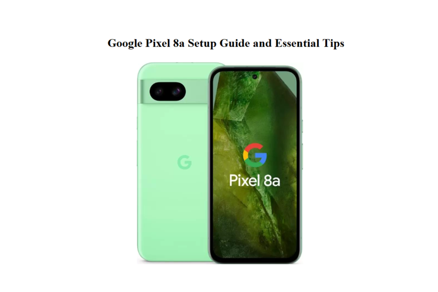 Google Pixel 8a Setup Guide and Essential Tips
