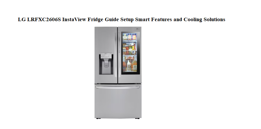 LG LRFXC2606S InstaView Fridge Guide Setup Smart Features and Cooling Solutions