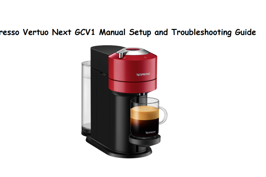 Nespresso Vertuo Next GCV1 Manual Setup and Troubleshooting Guide