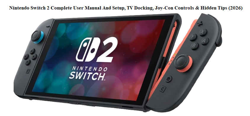 Nintendo Switch 2 Complete User Manual And Setup, TV Docking, Joy‑Con Controls & Hidden Tips (2026)
