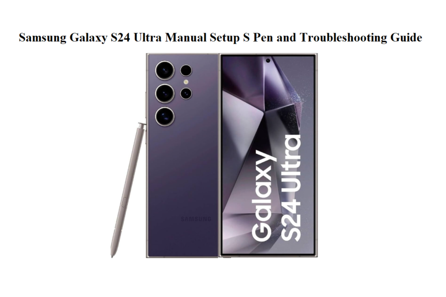 Samsung Galaxy S24 Ultra Manual Setup S Pen and Troubleshooting Guide