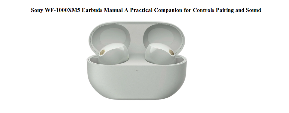Sony WF‑1000XM5 Earbuds Manual A Practical Companion for Controls Pairing and Sound