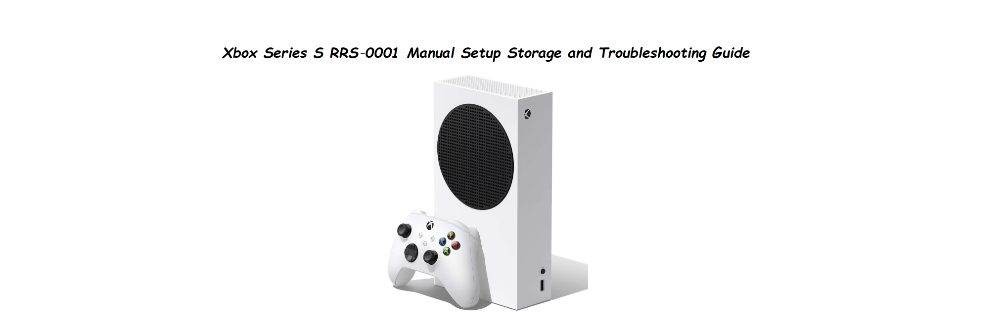 Xbox Series S RRS‑0001 Manual Setup Storage and Troubleshooting Guide