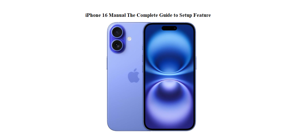 iPhone 16 Manual The Complete Guide to Setup Feature