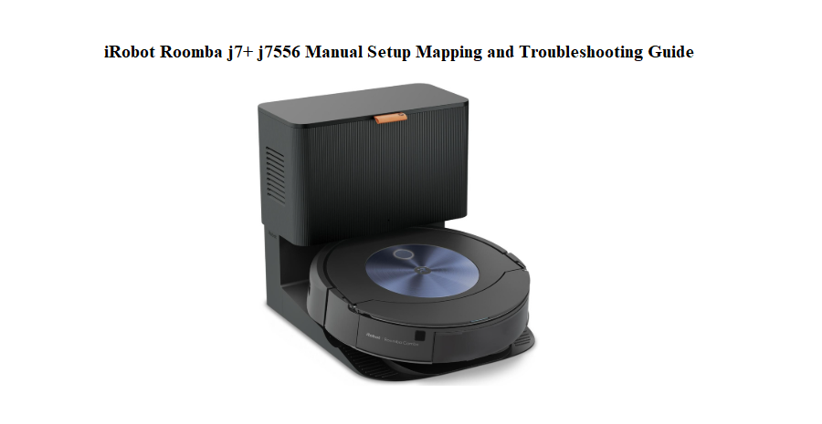 iRobot Roomba j7+ j7556 Manual Setup Mapping and Troubleshooting Guide
