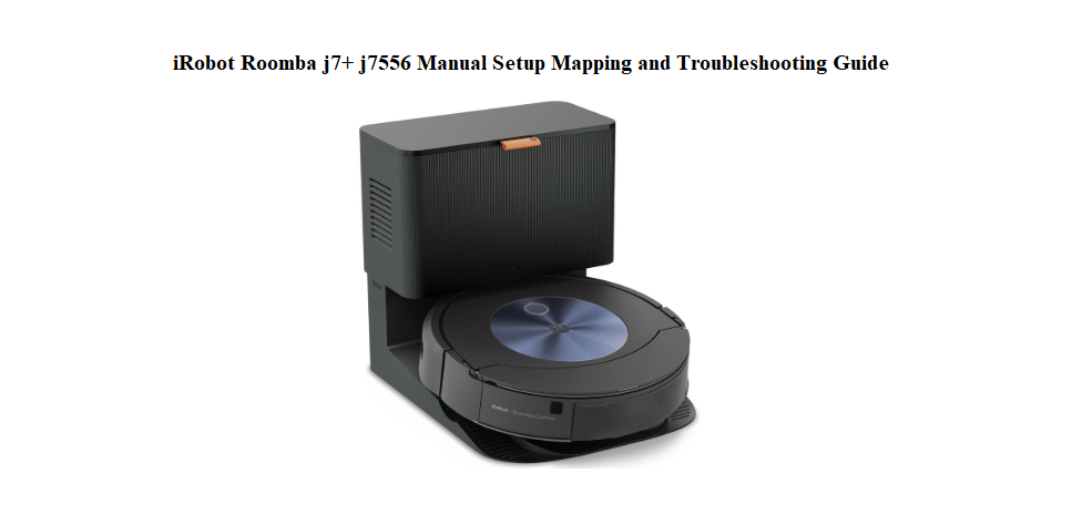 iRobot Roomba j7+ j7556 Manual Setup Mapping and Troubleshooting Guide