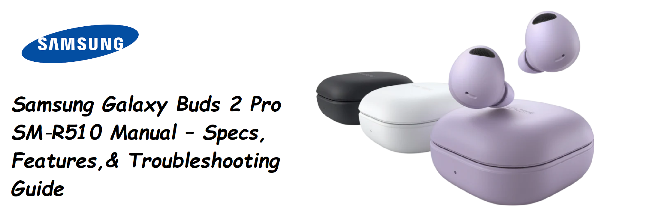 Samsung Galaxy Buds 2 Pro SM‑R510 Manual – Specs, Features,& Troubleshooting Guide