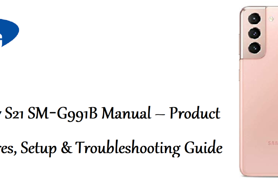 Samsung Galaxy S21 SM‑G991B Manual – Product Overview, Features, Setup & Troubleshooting Guide