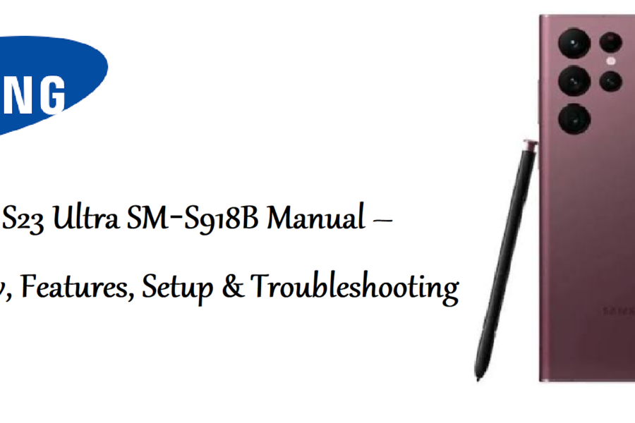 Samsung Galaxy S23 Ultra SM‑S918B Manual – Product Overview, Features, Setup & Troubleshooting Guide