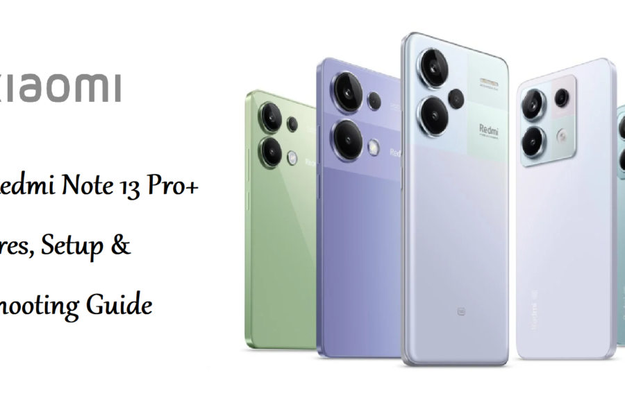 Xiaomi Redmi Note 13 Pro+ 5G Features, Setup & Troubleshooting Guide